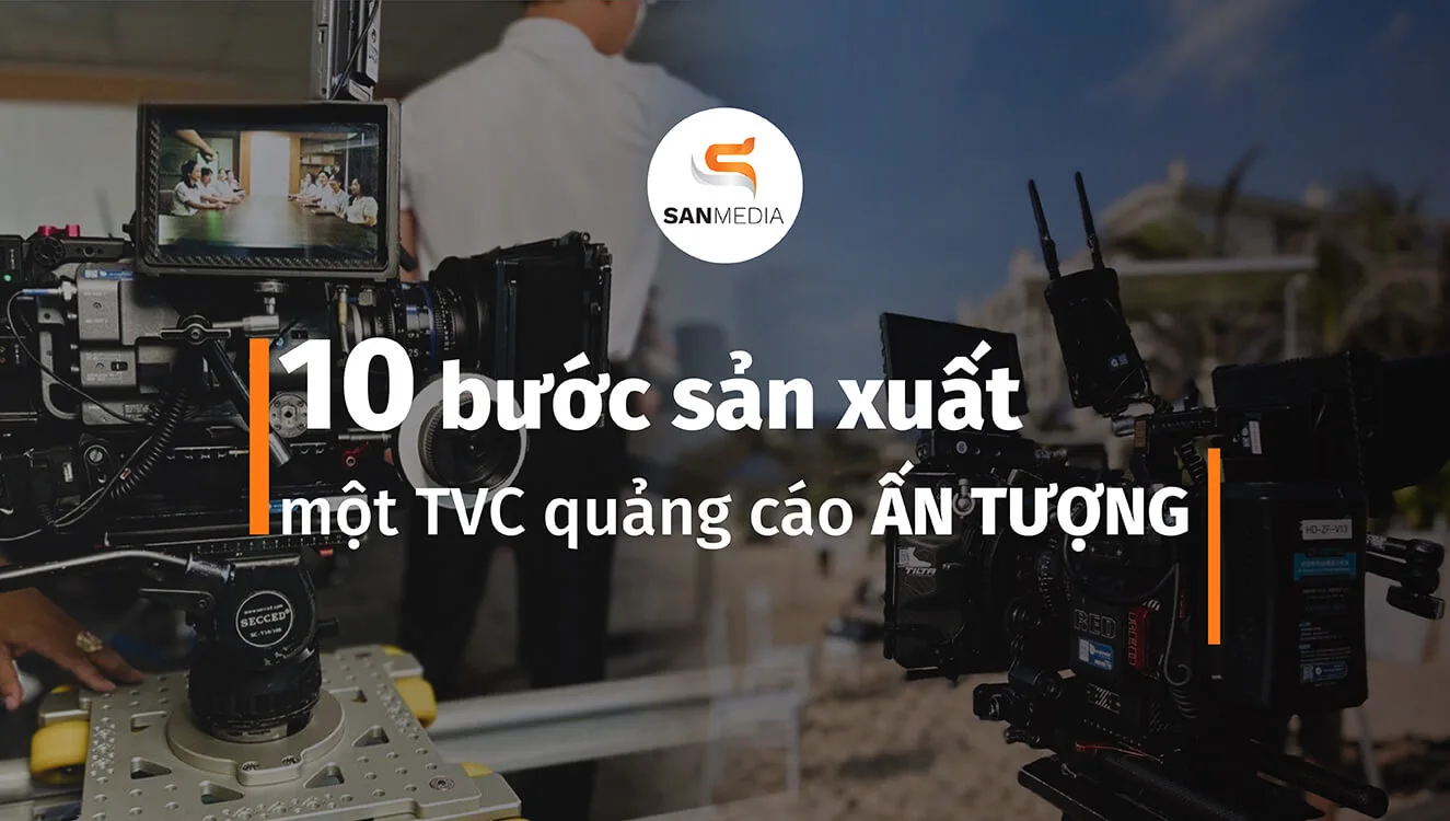 10 bước sản xuất một TVC quảng cáo ấn tượng - Đọc để tự làm