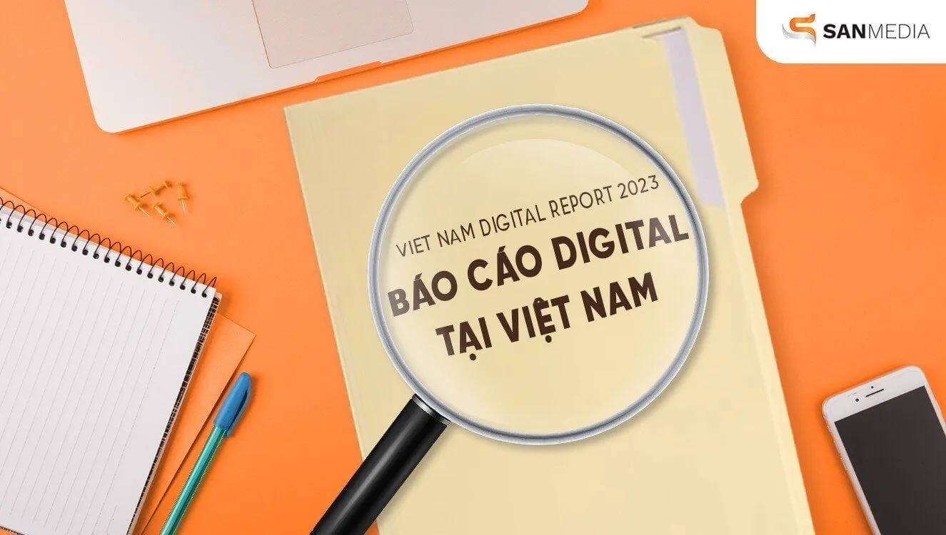 Thấy gì từ Vietnam Digital Report 2023 - Báo cáo Digital tại Việt Nam 